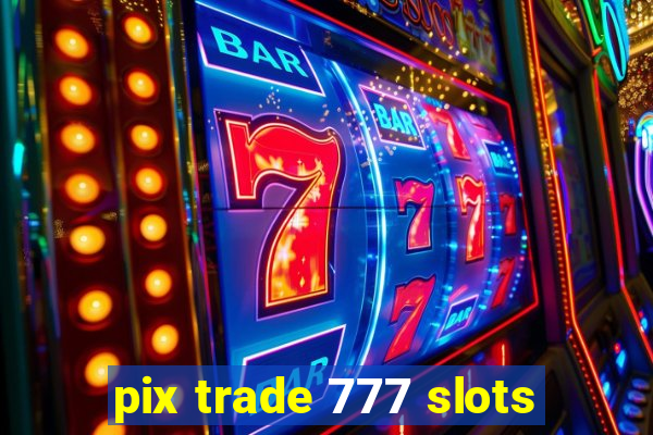 pix trade 777 slots